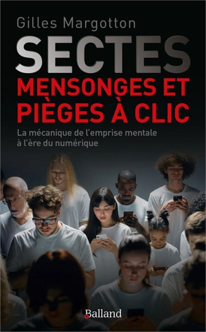Sectes, mensonges et pièges à clic : la mécanique de l'emprise mentale à l'ère du numérique - Gilles Margotton