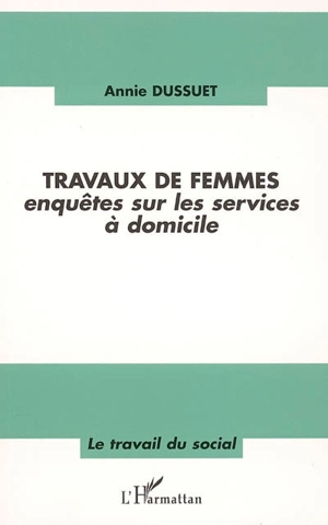 Travaux de femmes : enquêtes sur les services à domicile - Annie Dussuet