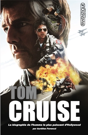Tom Cruise : la biographie de l'homme le plus puissant d'Hollywood - Aurélien Ferenczi
