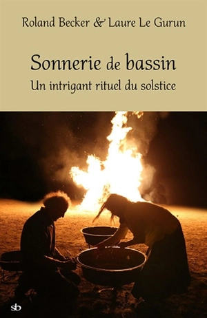 Sonnerie de bassin : un intrigant rituel du solstice - Roland Becker