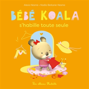 Bébé Koala. Bébé Koala s'habille toute seule - Nadia Berkane-Nesme