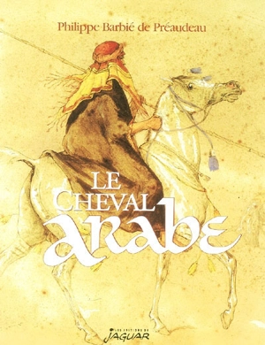 Le cheval arabe : des origines à nos jours - Philippe Barbié de Préaudeau