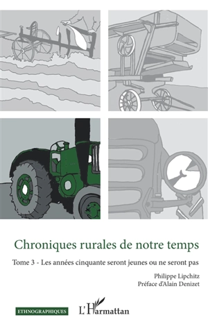 Chroniques rurales de notre temps. Vol. 3. Les années cinquante seront jeunes ou ne seront pas - Philippe Lipchitz