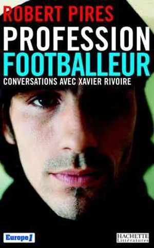 Profession footballeur : conversations avec Xavier Rivoire - Robert Pirès