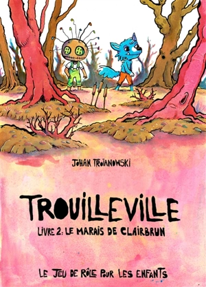 Trouilleville. Vol. 2. Le marais de Clairbrun : le jeu de rôle pour les enfants - Johan Troïanowski