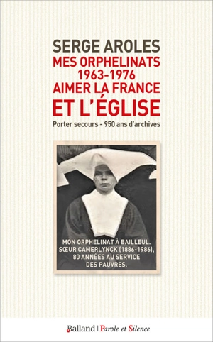 Mes orphelinats 1963-1976, aimer la France et l'Eglise : porter secours : 950 ans d'archives - Serge Aroles