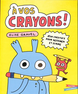 A vos crayons ! : jeux créatifs pour dessiner et écrire - Elise Gravel