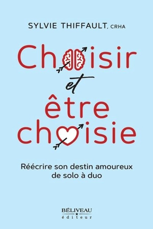 Choisir et être choisie : Réécrire son destin amoureux de solo à duo - Sylvie Thiffault