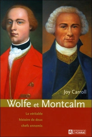 Wolfe et Montcalm : la véritable histoire de deux chefs ennemis - Joy Carroll