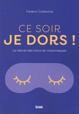 Ce soir, je dors ! : le manuel des futurs ex-insomniaques - Frédéric Collecchia