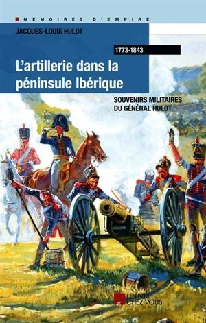 L'artillerie dans la péninsule Ibérique : souvenirs militaires du général Hulot : 1773-1843 - Jacques-Louis Hulot