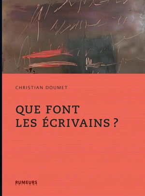 Que font les écrivains ? - Christian Doumet