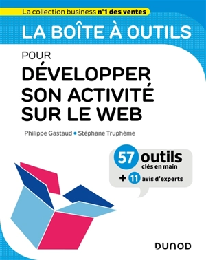 La boîte à outils pour développer son activité sur le web : 57 outils clés en main + 11 avis d'experts - Philippe Gastaud