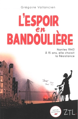 L'espoir en bandoulière : Nantes 1943 : à 15 ans, elle choisit la Résistance - Grégoire Vallancien