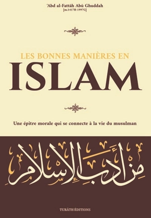 Les bonnes manières en islam : une épître morale qui se connecte à la vie du musulman - 'Abd al-Fattâh Abû Ghuddah