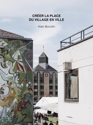 Créer la place du village en ville - Alain Bourdin