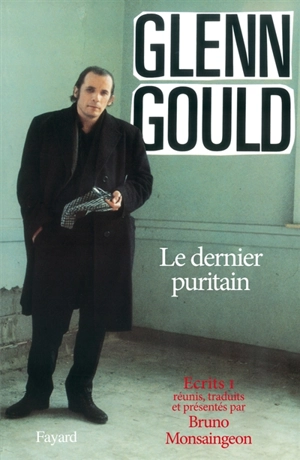 Ecrits. Vol. 1. Le dernier puritain - Glenn Gould