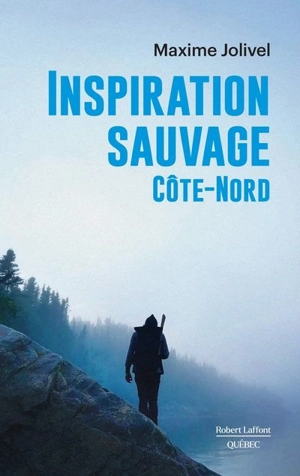 Inspiration sauvage : Côte-Nord - Jolivel, Maxime