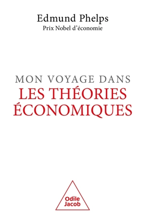 Mon voyage dans les théories économiques : créer du nouveau - Edmund Strother Phelps