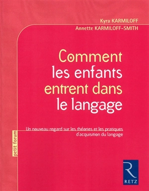 Comment les enfants entrent dans le langage : un nouveau regard sur les théories et les pratiques d'acquisition du langage - Kyra Karmiloff