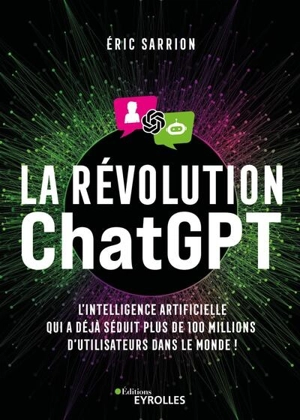 La révolution ChatGPT : l'intelligence artificielle qui a déjà séduit plus de 100 millions d'utilisateurs dans le monde ! - Eric Sarrion