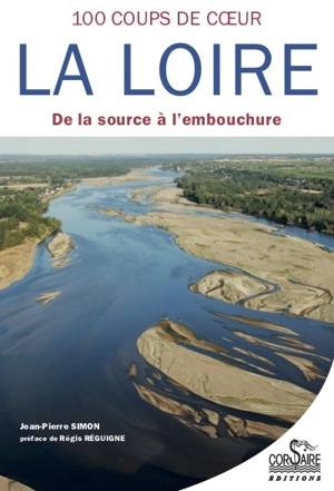 La Loire : 100 coups de coeur : de la source à l'embouchure - Jean-Pierre Simon