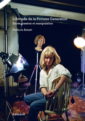 L'attitude de la Pictures Generation : excès, passion et manipulation - François Aubart