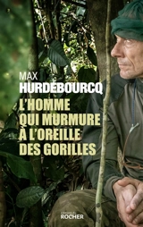 L'homme qui murmure à l'oreille des gorilles - Max Hurdebourcq