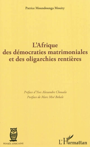 L'Afrique des démocraties matrimoniales et des oligarchies rentières - Patrice Moundounga Mouity