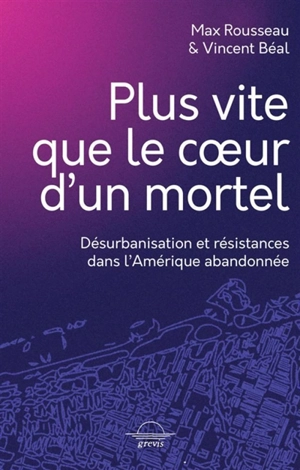 Plus vite que le coeur d'un mortel : désurbanisation et résistances dans l'Amérique abandonnée - Max Rousseau