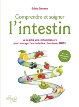 Comprendre et soigner l'intestin : régime anti-inflammatoire pour soulager les maladies chroniques (MICI) : avec de délicieuses recettes - Silvio Danese