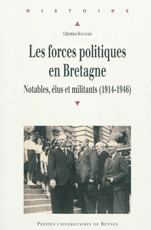 Les forces politiques en Bretagne : notables, élus et militants, 1914-1946 - Christian Bougeard