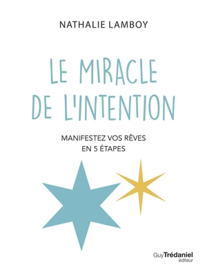 Le miracle de l'intention : manifestez vos rêves en 5 étapes - Nathalie Lamboy