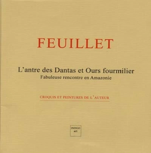 L'antre des Dantas et Ours fourmilier : rencontre fabuleuse en Amazonie - Claude Feuillet