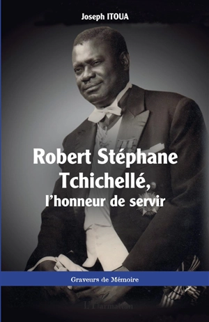 Robert Stéphane Tchichellé, l'honneur de servir - Joseph Itoua