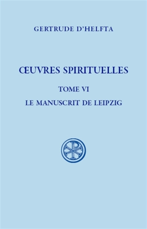 Oeuvres spirituelles. Vol. 6. Le manuscrit de Leipzig - Gertrude la Grande