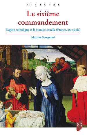Le sixième commandement : l'Eglise catholique et la morale sexuelle (France, XXe siècle) - Martine Sevegrand