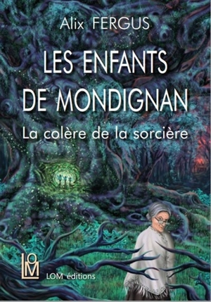 Les enfants de Mondignan. Vol. 1. La colère de la sorcière - Alix Fergus