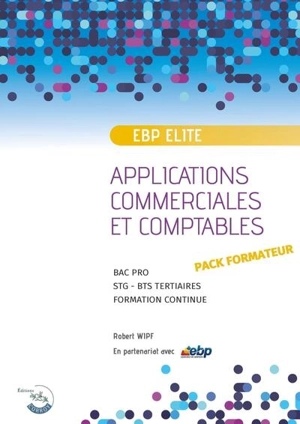 Applications commerciales et comptables sur logiciel EBP PGI Elite : bac pro, STG, BTS tertiaires, formation continue : exercices niveau 1, livre élève - Robert Wipf