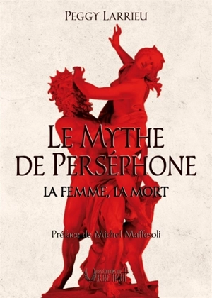 Le mythe de Perséphone : la femme, la mort - Peggy Larrieu