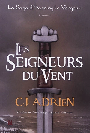 La saga d'Hasting le Vengeur. Vol. 1. Les seigneurs du vent - C.J. Adrien