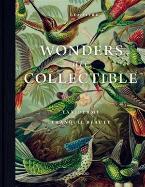 Wonders are collectible : taxidermy, tranquil beauty - Jeroen Lemaitre