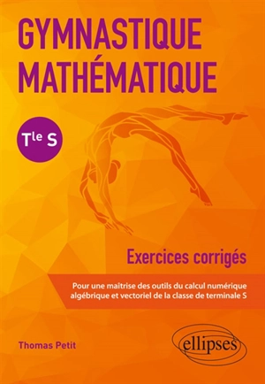 Gymnastique mathématique terminale S : exercices corrigés - Thomas Petit