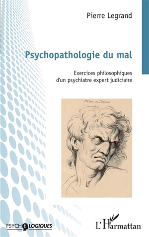 Psychopathologie du mal : exercices philosophiques d'un psychiatre expert judiciaire - Pierre Legrand