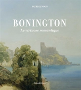 Richard Parkes Bonington : le virtuose romantique - Patrick J. Noon
