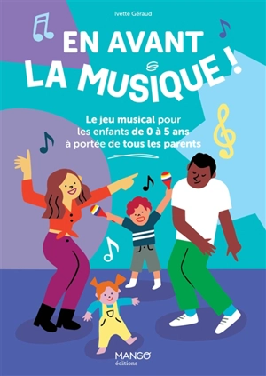 En avant la musique ! : le jeu musical des enfants de 0 à 5 ans à portée de tous les parents - Ivette Géraud