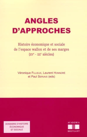 Angles d'approches : histoire économique et sociale de l'espace wallon et de ses marges (XVe-XXe siècles) : actes de la Section d'histoire économique et sociale du 6e congrès de l'Association des cercles francophones d'histoire et d'archéologie de Be - Association des cercles francophones d'histoire et d'archéologie de Belgique. Congrès (6 ; 2000 ; Mons, Belgique)