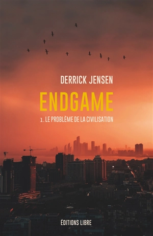 Endgame. Vol. 1. Le problème de la civilisation - Derrick Jensen