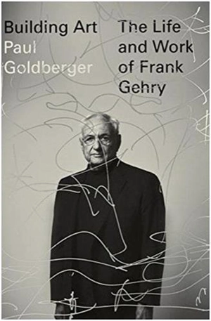 Building Art The Life and Work of Frank Gehry - Paul Goldberger