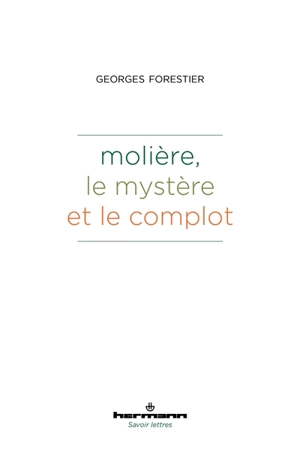 Molière, le mystère et le complot - Georges Forestier